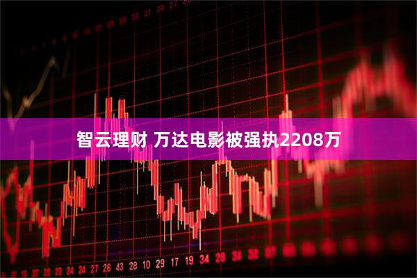 智云理财 万达电影被强执2208万