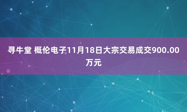 寻牛堂 概伦电子11月18日大宗交易成交900.00万元